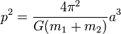 p^{2}=\frac{4\pi^{2}}{G(m_{1}+m_{2})}a^{3}